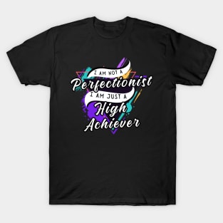 I am, Perfectionist and High Achiever! T-Shirt